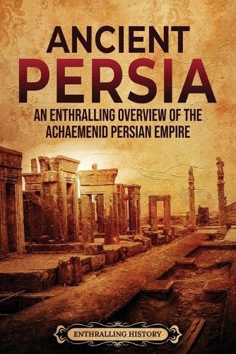 Enthralling History Ancient Persia (Paperback) Exploring The Middle East