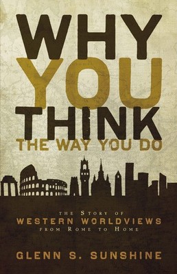 Why You Think the Way You Do: The Story of Western Worldviews from Rome to H...