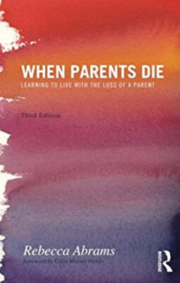 When Parents Die : Learning to Live with the Loss of a Parent Reb