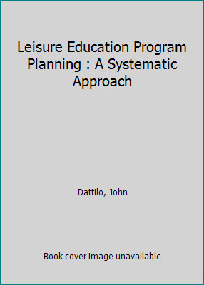 Leisure Education Program Planning: A Systematic Approach by John Dattilo