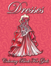 Dresses Coloring Book for Girls: A Wide Variety of Over 50 Fashion Dresses From