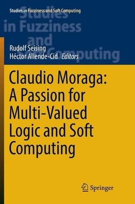 Claudio Moraga: A Passion for Multi-Valued Logic and Soft Computing Rudolf Seisi
