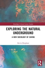 Exploring the Natural Underground: A New Sociology of Caving by Kevin Bingham Ha
