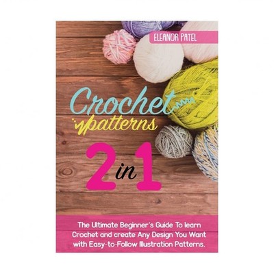Crochet Patterns: The Ultimate Beginner's Guide To learn Crochet and create A...