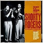 SHORTY ROGERS - THE BIRTH OF AN AMERICAN LEGEND CD