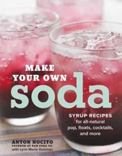 Make Your Own Soda : Syrup Recipes for All-Natural Pop, Floats, C