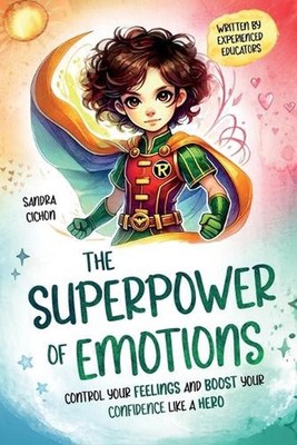 The Superpower of Emotions: Control your Feelings and Boost your Confidence like