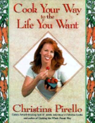 Cook Your Way to the Life You Want by Christina Pirello: Used