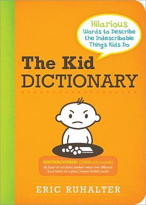 The Kid Dictionary: Hilarious Words to Describe the Indescribable Things Kids Do