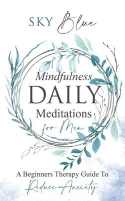 Mindfulness Daily Meditations For Men A Beginners Therapy Guide To Reduce A...