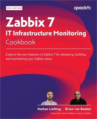 Zabbix 7 IT Infrastructure Monitoring Cookbook - Third Edition: Explore the new