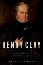 Henry Clay: The Man Who Would Be President by James C. Klotter (English) Hardcov