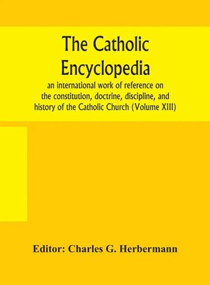 Charles G. Herbermann | The Catholic Encyclopedia; An International Work Of...