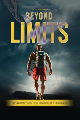 Beyond Limits: Empowering Yourself to Conquer Life's Challenges by Tony Ogbemure