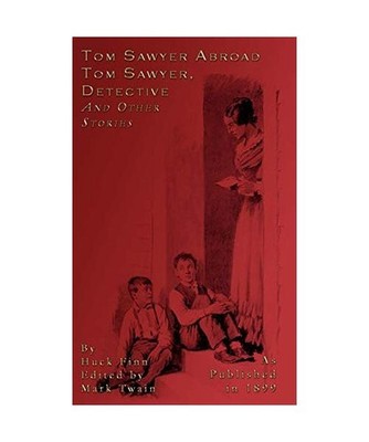 Tom Sawyer Abroad: Tom Sawyer, Detective and Other Stories by Huck Finn