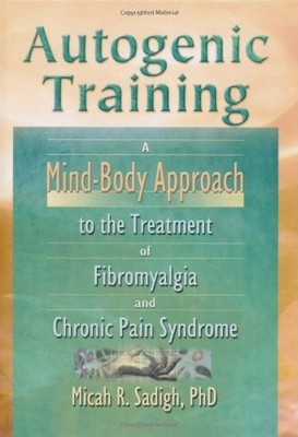 AUTOGENIC TRAINING: A MIND-BODY APPROACH TO THE TREATMENT By Sadigh Micah R.