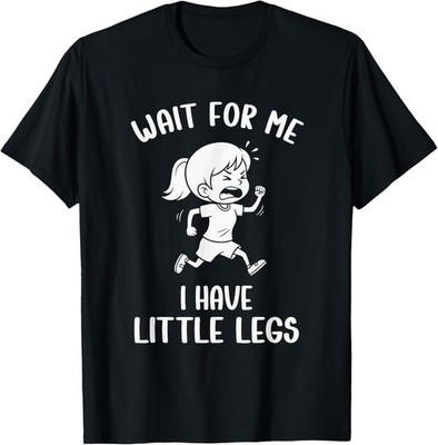Funny Short Legs Meme Women Wait for Me - I Have Little Legs  unisex T-Shirt