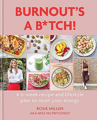 Burnout's A B*tch!: A 6-week recipe and lifestyle plan to reset your energy