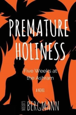 Premature Holiness: Five Weeks at the Ashram - Paperback NEW Bergmann, Gudjo 10/