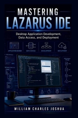 Mastering Lazarus IDE: Desktop Application Development, Data Access, and Deploym