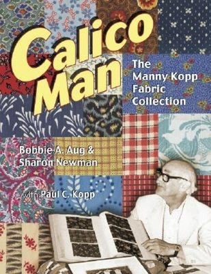 Calico Man : The Manny Kopp Fabric Collection Bobbie A., Newman,