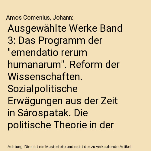 Ausgewählte Werke Band 3: Das Programm der ""emendatio rerum humanarum"". Reform