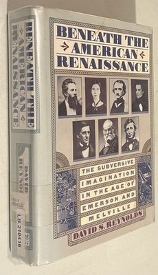 Beneath The American Renaissance: The Subversive Imagination in the Age of Eme..