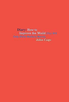 John Cage: Diary: How to Improve the World (You Will Only Make Matters Worse...