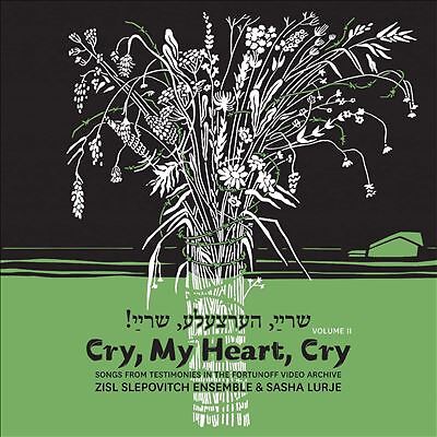 Zisl Slepovitch & Sasha Lurje Cry. My Heart. Cry - Songs From Testimonies In The