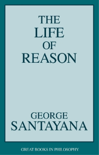 George Santayana The Life of Reason (Tascabile) Great Books in Philosophy