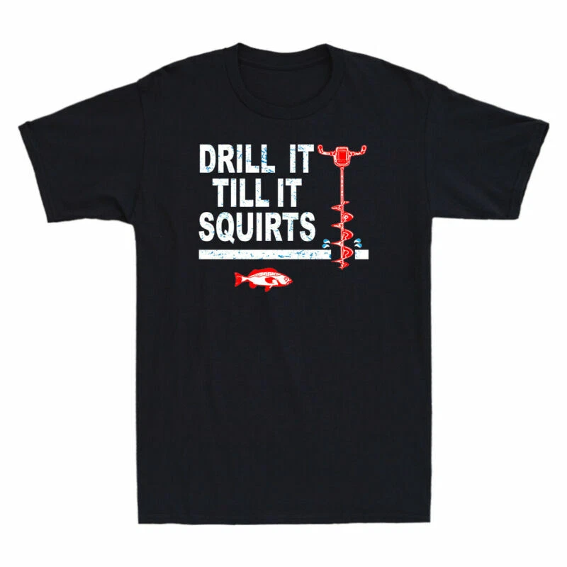 Drill Black Vintage Funny T-Shirt Gift Men's It Till Squirts Fishing Ice It