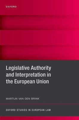 Legislative Authority and Interpretation in the European Union by Martijn van de
