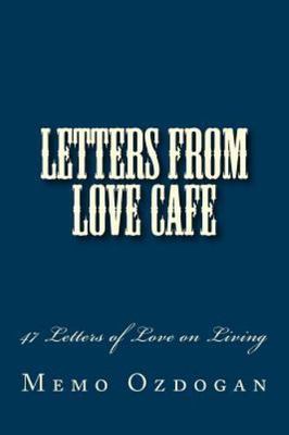 Letters from Love Cafe: 47 Letters of Love on Living by Ozdogan, Memo