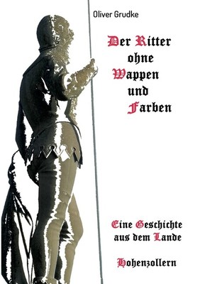 Der Ritter Ohne Wappen Und Farben: Eine Geschichte Aus Dem Lande Hohenzolle...
