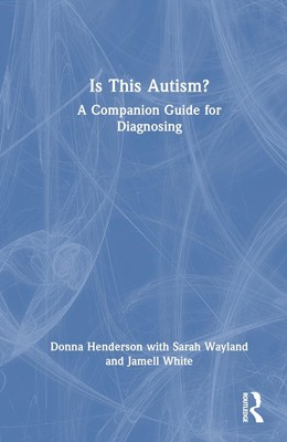 Is This Autism?: A Companion Guide for Diagnosing by Donna Henderson Hardcover B