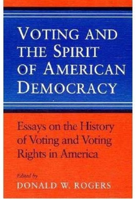 Voting and the Spirit of American Democracy by Donald W Rogers PAPERBACK