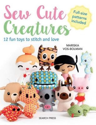 Sew Cute Creatures - 12 Fun Toys to Stitch and Love: 12 Fun Toys to Stitch and