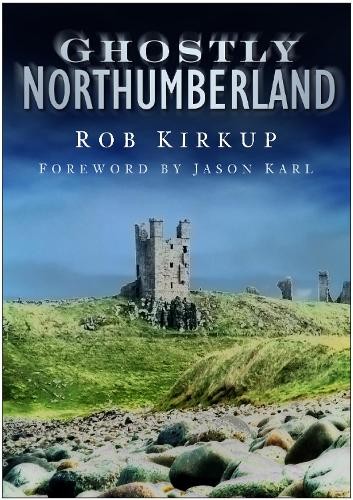 Ghostly Northumberland by Rob Kirkup - 9780750950435