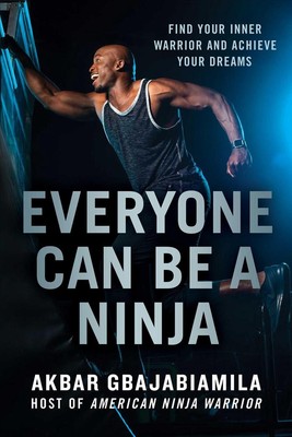 Everyone Can Be a Ninja: Find Your Inner Warrior and Achieve Your Dreams by Akba