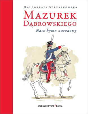 Mazurek Dąbrowskiego. Nasz hymn narodowy (Dabrowskiego)