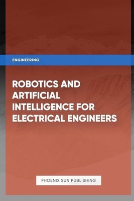 Robotics and Artificial Intelligence for Electrical Engineers by Ps Publishing P
