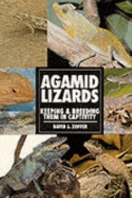 Agamid Lizards: Keeping & Breeding Them in Captivity by David J. Zoffer