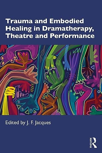 Trauma and Embodied Healing in Dramatherapy Theatre by J. F. Jacques PAPERBACK - Image 4