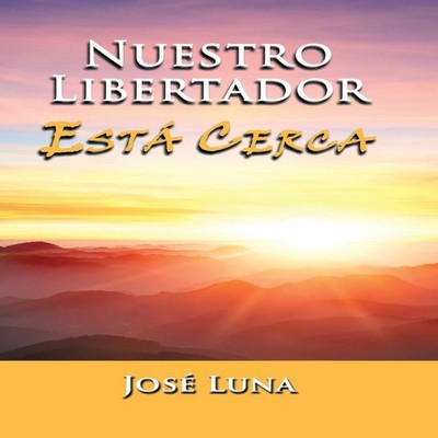 Nuestro Libertador Esta Cerca Jose Luna Hardcover Author Solution