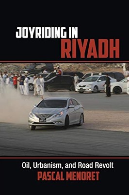 Pascal Menoret - Joyriding in Riyadh   Oil Urbanism and Road Revolt  - X555z