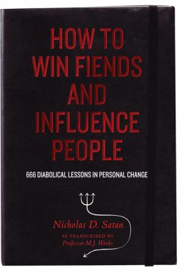 How to Win Fiends and Influence People: 666 Wicked Ways to Guarantee Success...