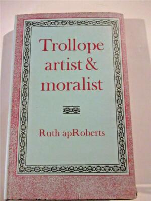 Trollope, Artist and Moralist by Ruth apRoberts -1971 -Hardcover -Literary Crit.