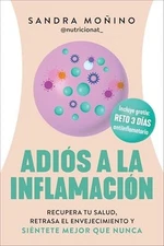 Adios A La Inflamacion: Recupera Tu Salud, Retrasa El Envejecimiento Y Sientete 