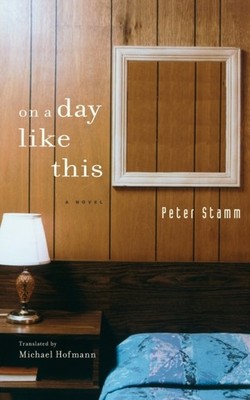 On A Day Like This: A Novel by Peter Stamm PAPERBACK 9781590514993