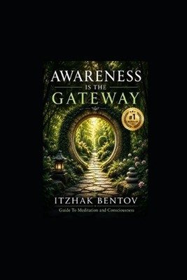 Awareness is The Gateway: Bentov on Meditation & Consciousness by William Pyle P